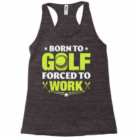 Born To Golf T  Shirt Born To Golf Forced To Work T  Shirt Racerback Tank | Artistshot