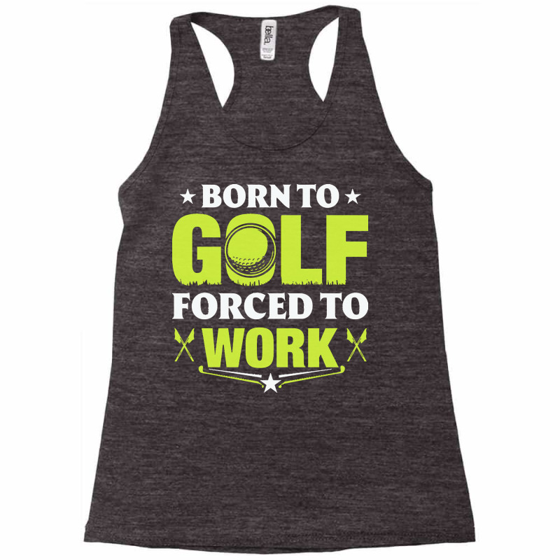 Born To Golf T  Shirt Born To Golf Forced To Work T  Shirt Racerback Tank by theaney | Artistshot