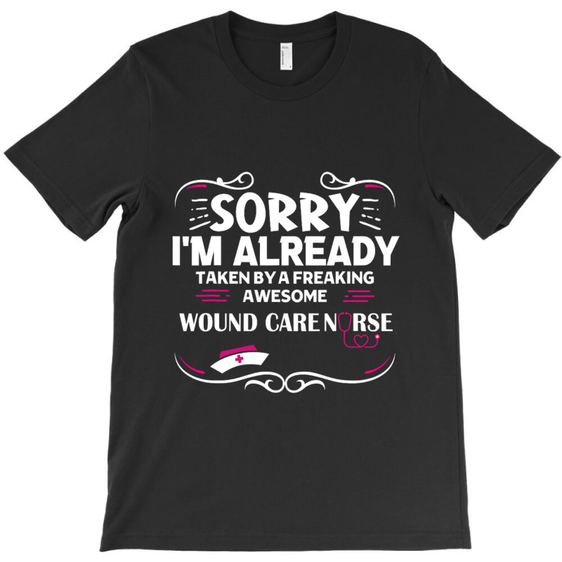 Sorry I'm Already Taken By Freaking Awesome Wound Care Nurse T-shirt | Artistshot