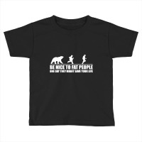 Be Nice To Fat People Bear Chase Funny Pub Joke Toddler T-shirt | Artistshot