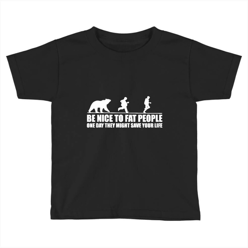 Be Nice To Fat People Bear Chase Funny Pub Joke Toddler T-shirt by Gretchen Minnis | Artistshot