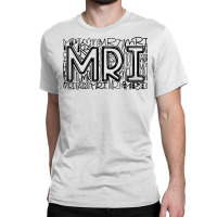 Mri Typography Radiology Mri Technologist Mri Tech Gifts T Shirt Classic T-shirt | Artistshot