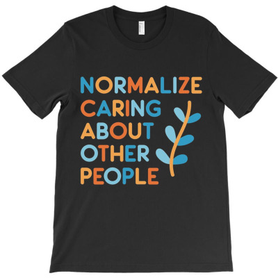 Normalize Caring About Other People T-shirt Designed By Bariteau Hannah