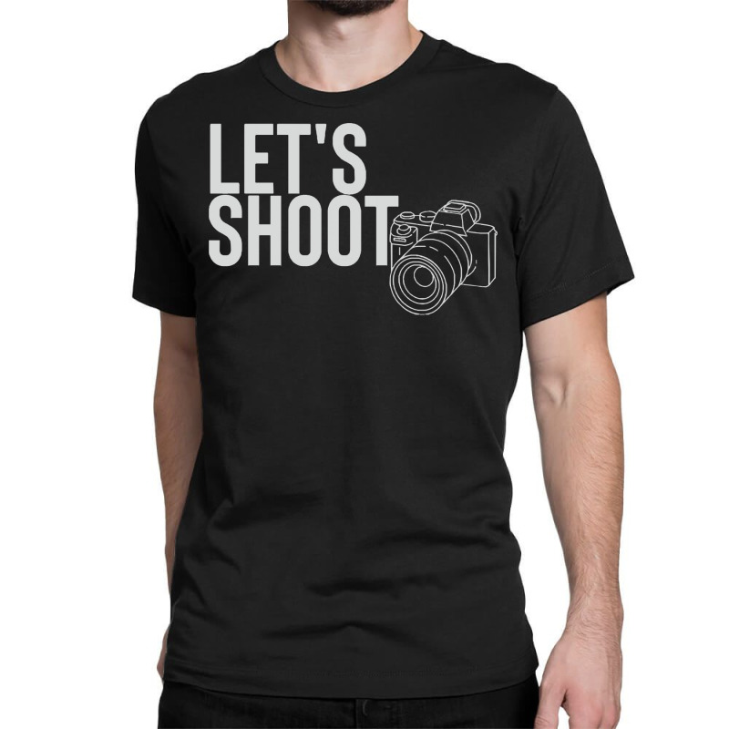 Photographer T  Shirtlet's Shoot T  Shirt Classic T-shirt | Artistshot