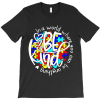 In A World Where You Can Be Anything Be Kind Autism Funny T-shirt | Artistshot