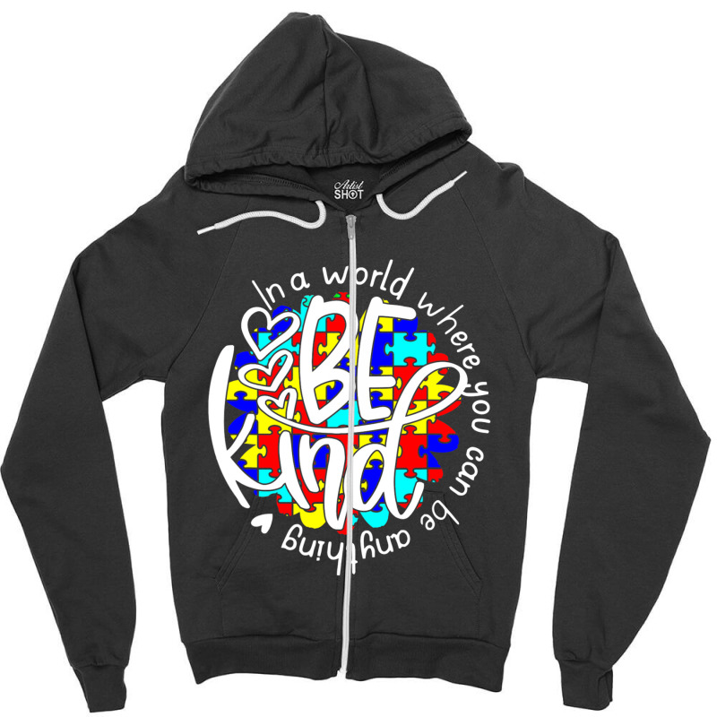 In A World Where You Can Be Anything Be Kind Autism Funny Zipper Hoodie by Michael	Kilburn | Artistshot