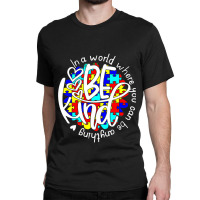 In A World Where You Can Be Anything Be Kind Autism Funny Classic T-shirt | Artistshot