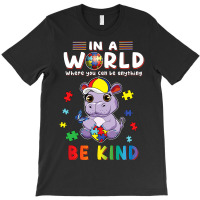 In A World Where You Can Be Anything Hippo Be Kind Autism T-shirt | Artistshot