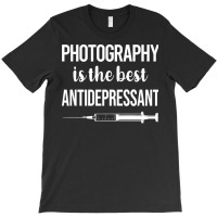 Photography T  Shirt Antidepressant Photography Photographer Camera T T-shirt | Artistshot