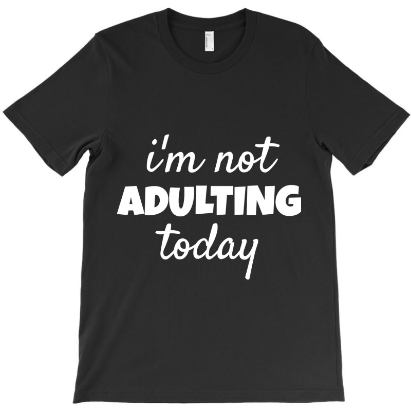 I'm Not Adulting Today Sarcastic Teen T T-shirt | Artistshot