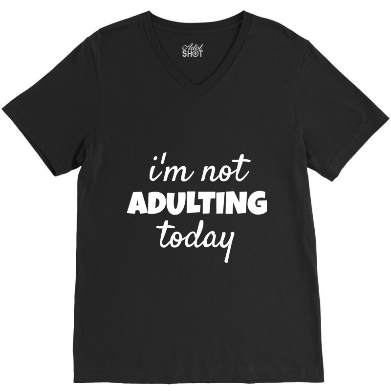 I'm Not Adulting Today Sarcastic Teen T V-neck Tee | Artistshot