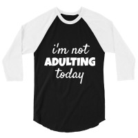 I'm Not Adulting Today Sarcastic Teen T 3/4 Sleeve Shirt | Artistshot