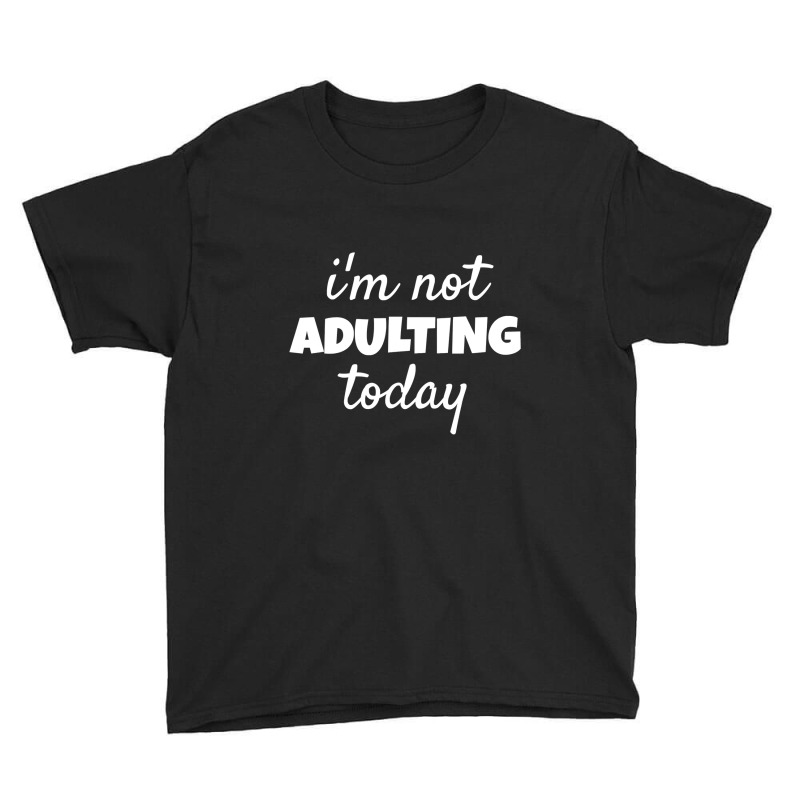 I'm Not Adulting Today Sarcastic Teen T Youth Tee | Artistshot