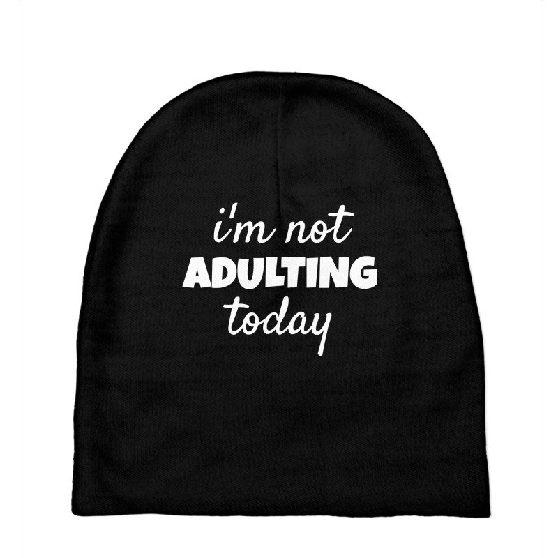 I'm Not Adulting Today Sarcastic Teen T Baby Beanies | Artistshot