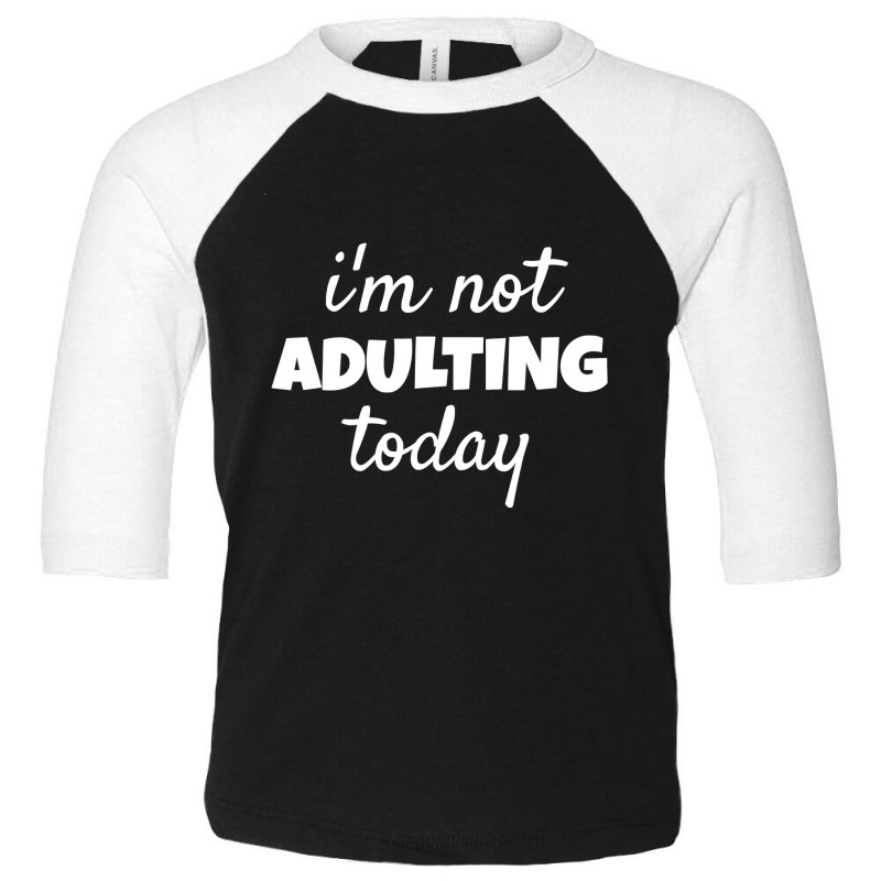 I'm Not Adulting Today Sarcastic Teen T Toddler 3/4 Sleeve Tee | Artistshot