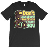 Photography T  Shirt Don't Photobomb Me   Camera Let's Do Shots Photog T-shirt | Artistshot