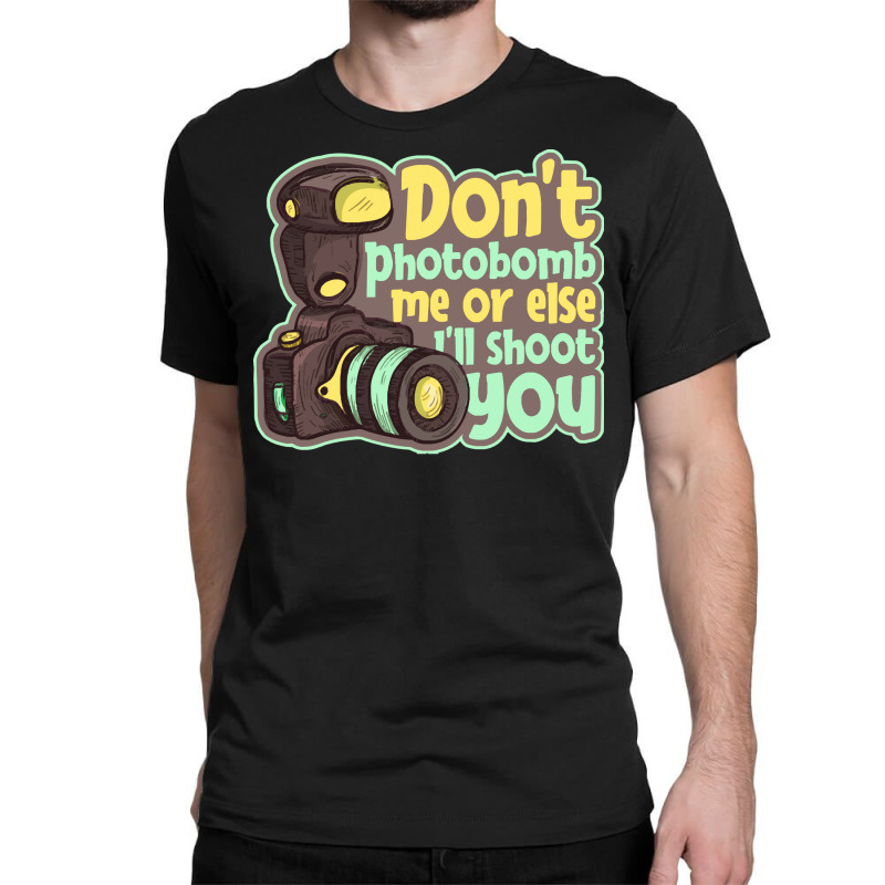 Photography T  Shirt Don't Photobomb Me   Camera Let's Do Shots Photog Classic T-shirt | Artistshot