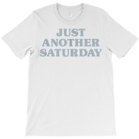 Saturday Just Another Saturday Days Of The Week Daily Series T Shirt T-shirt | Artistshot