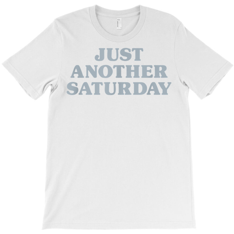 Saturday Just Another Saturday Days Of The Week Daily Series T Shirt T-shirt | Artistshot