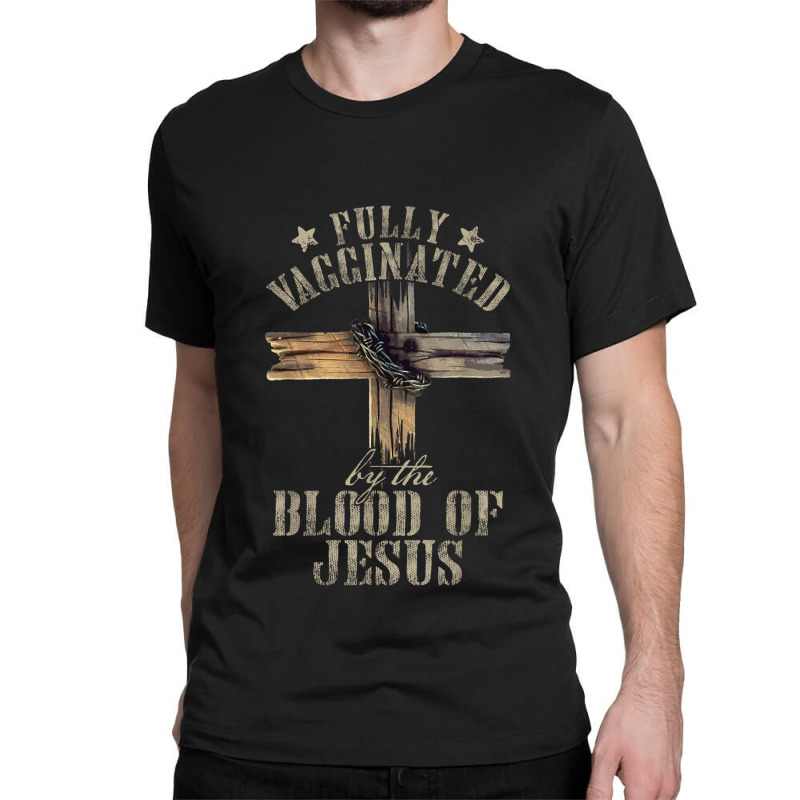 Jesus Christian Jesus Lover Fully Vaccinated By The Blood Of Jesus 701 Classic T-shirt by urethrapricey | Artistshot