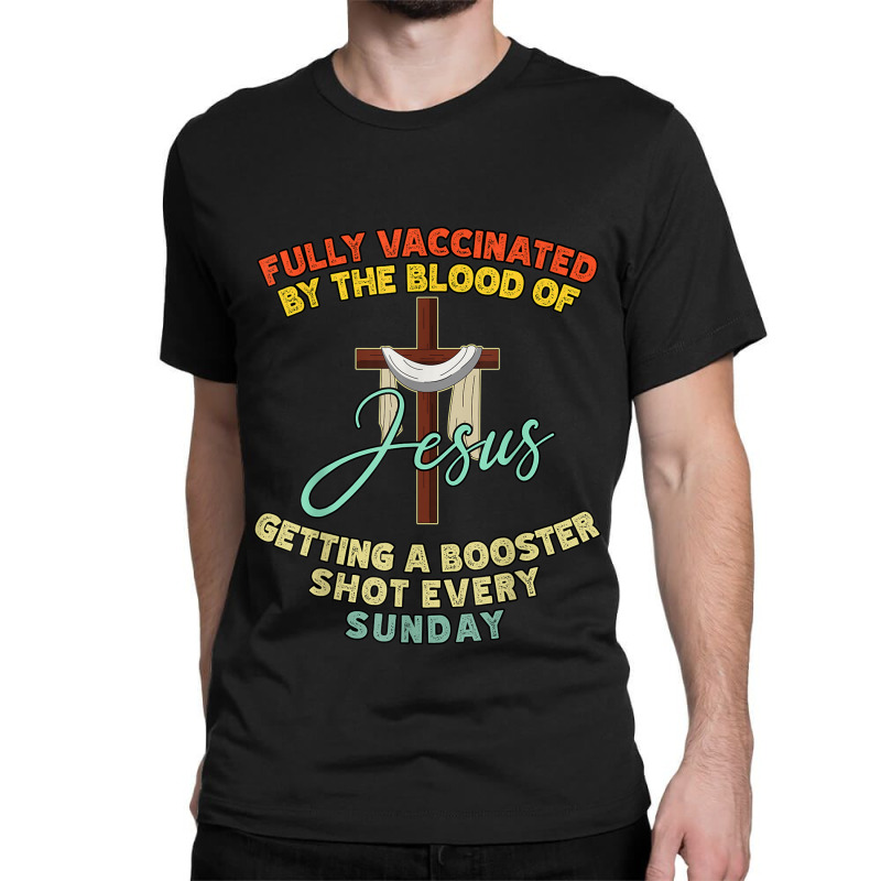 Jesus Fully Vaccinated By The Blood Of Jesus Booster Sunday 523 Classic T-shirt | Artistshot