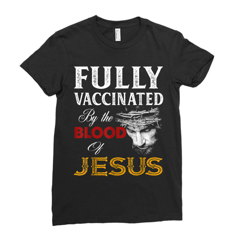 Jesus Fully Vaccinated By The Blood Of Jesus Christian Jesus Faith Ladies Fitted T-Shirt by urethrapricey | Artistshot