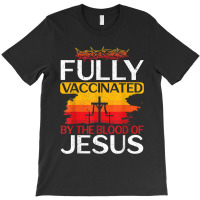 Jesus Fully Vaccinated By The Blood Of Jesus For A Christ T-shirt | Artistshot