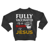 Jesus Fully Vaccinated By The Blood Of Jesus Toddler Sweatshirt | Artistshot