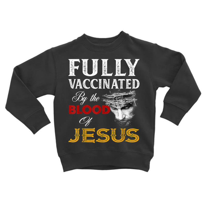 Jesus Fully Vaccinated By The Blood Of Jesus Toddler Sweatshirt by urethrapricey | Artistshot