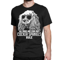 Dogs Are Cool But Cocker Spaniels Rule Funny T Shirt Classic T-shirt | Artistshot