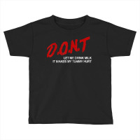 Don't Let Me Drink Milk It Makes My Tummy Hurt T Shirt Toddler T-shirt | Artistshot