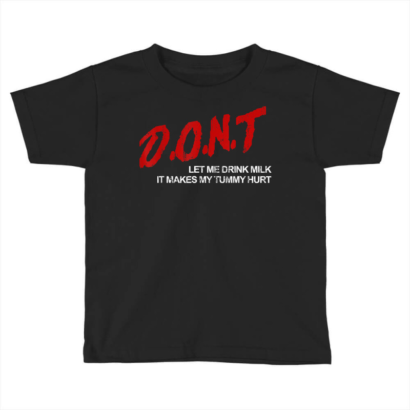 Don't Let Me Drink Milk It Makes My Tummy Hurt T Shirt Toddler T-shirt by kewisharemeliadq | Artistshot