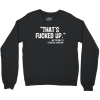 Thats Fucked Up Crewneck Sweatshirt | Artistshot