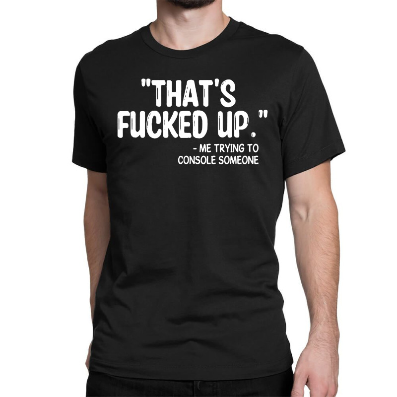 Thats Fucked Up Classic T-shirt by Begegeg | Artistshot