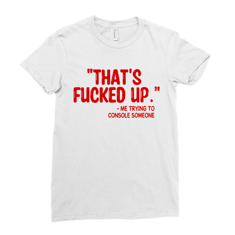 Thats Fucked Up Ladies Fitted T-Shirt by Begegeg | Artistshot