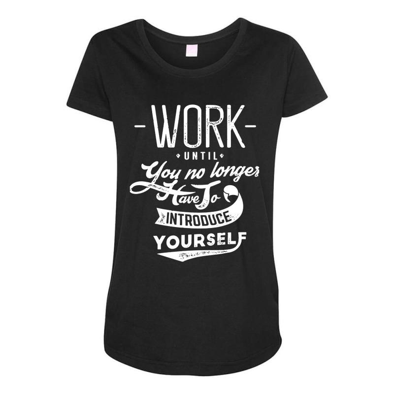 Work Until You No Longer Have A Introduce Maternity Scoop Neck T-shirt by Ngecrit | Artistshot