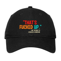 That's Fucked Up Me Trying To Console Someone Adjustable Cap | Artistshot