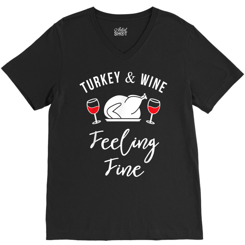 Turkey & Wine Feeling Fine Funny Thanksgiving T Shirt V-neck Tee | Artistshot