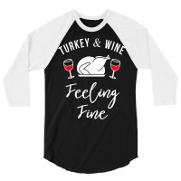 Turkey & Wine Feeling Fine Funny Thanksgiving T Shirt 3/4 Sleeve Shirt | Artistshot