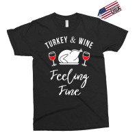 Turkey & Wine Feeling Fine Funny Thanksgiving T Shirt Exclusive T-shirt | Artistshot