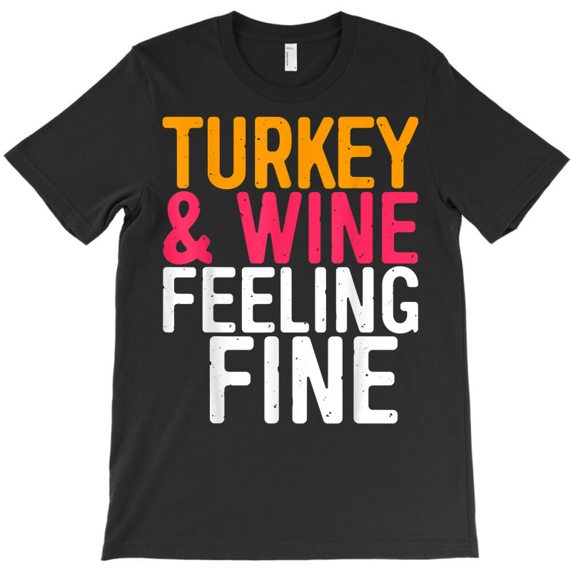 Turkey And Wine Feeling Fine T Shirt Thanksgiving Day Gift T Shirt T-shirt | Artistshot