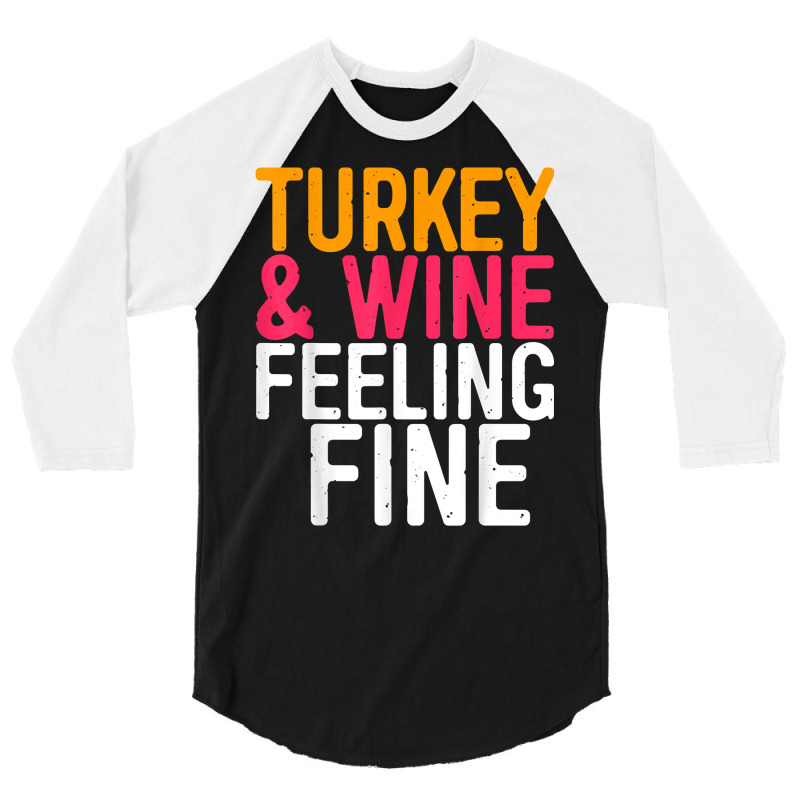 Turkey And Wine Feeling Fine T Shirt Thanksgiving Day Gift T Shirt 3/4 Sleeve Shirt | Artistshot