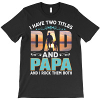 Fathers Day T  Shirt Father`s Day   Dad Have Two Titels T  Shirt T-shirt | Artistshot