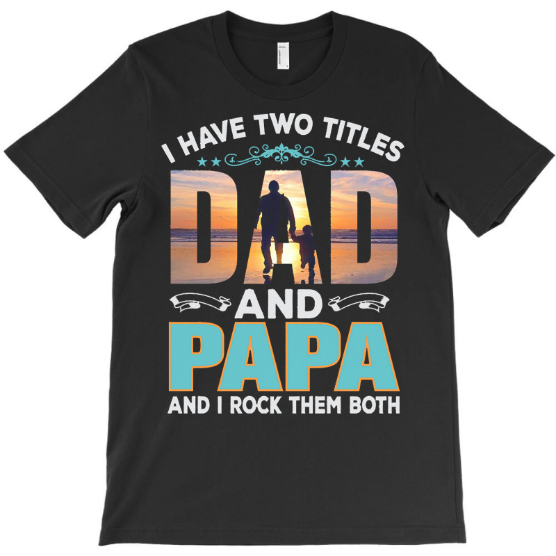 Fathers Day T  Shirt Father`s Day   Dad Have Two Titels T  Shirt T-shirt | Artistshot