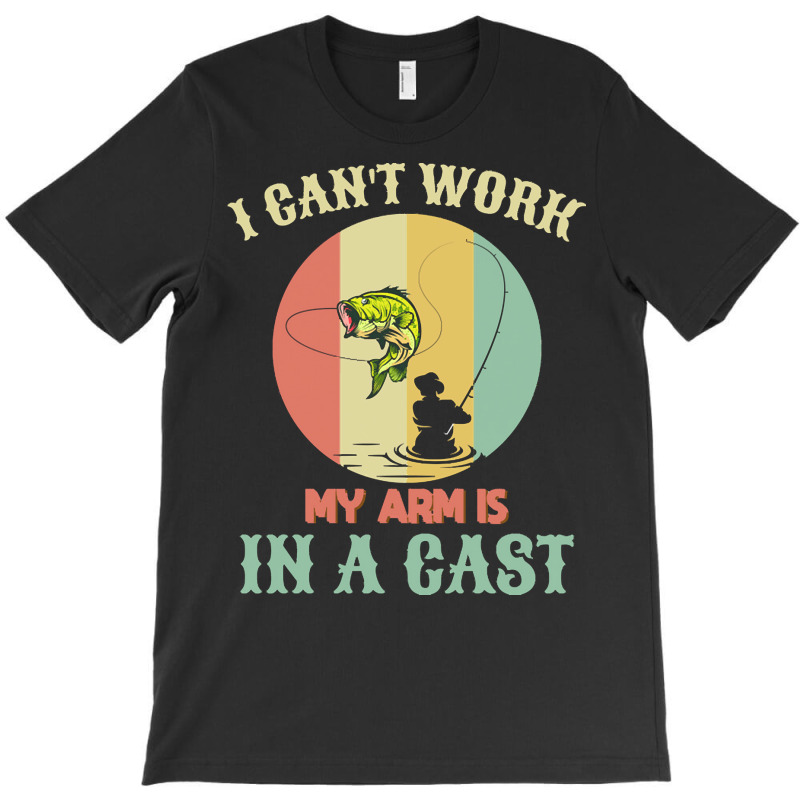 Fisherman T  Shirt Fisherman, I Can't Work Today My Arm Is In A Cast, T-shirt | Artistshot