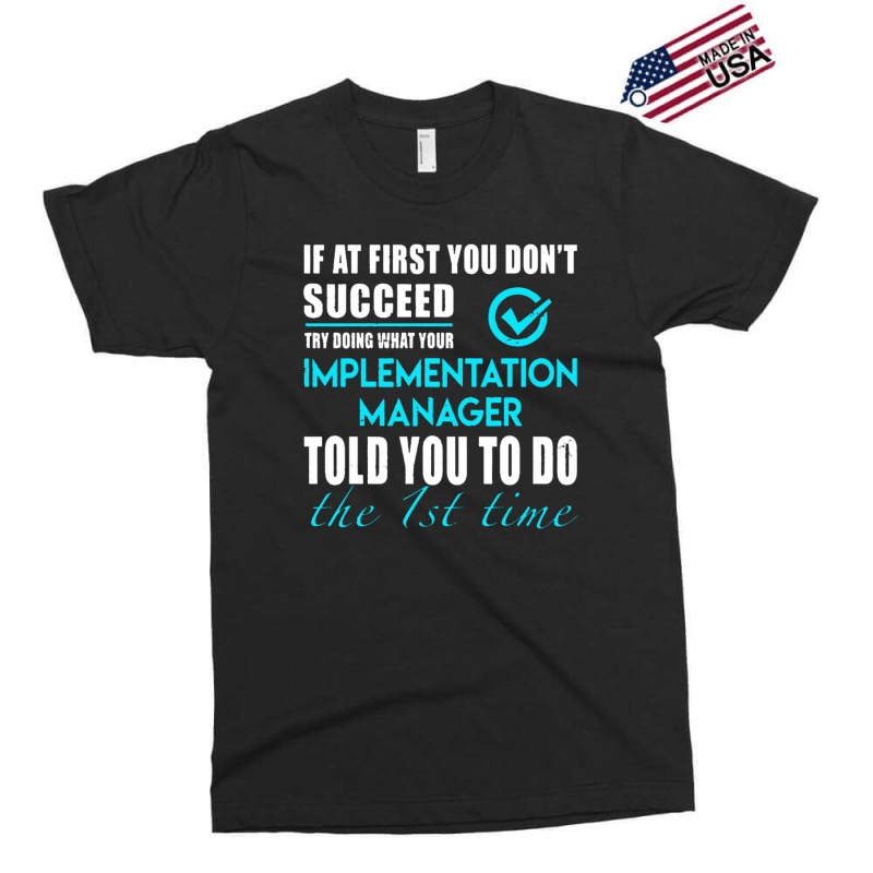 Implementation Manager T Shirt   Told You To Do The 1st Time Gift Item Exclusive T-shirt by michaelnaher | Artistshot