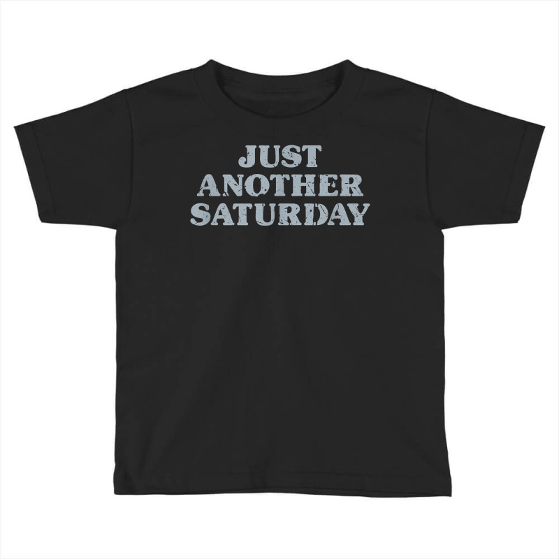 Saturday Just Another Saturday Days Of The Week Daily Series T Shirt Toddler T-shirt | Artistshot