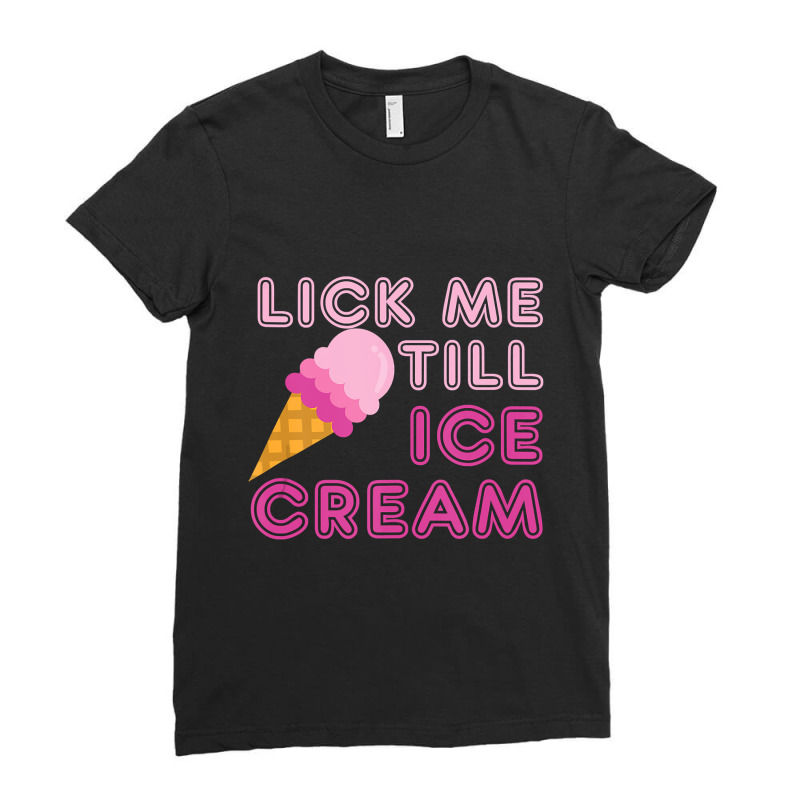 Lick Me Till Ice Cream T   Funny Adult Humor Gift Ladies Fitted T-Shirt by Binhthai9809 | Artistshot