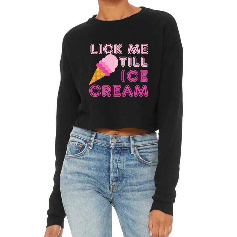 Lick Me Till Ice Cream T   Funny Adult Humor Gift Cropped Sweater by Binhthai9809 | Artistshot