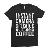 Job Title Profession T  Shirt Instant Camera Operator Just Add Coffee Ladies Fitted T-shirt | Artistshot